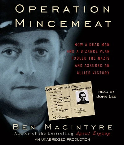 Operation Mincemeat: How a Dead Man and Bizarre Plan Fooled the Nazis Assured an Allied Victory