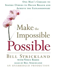 Make the Impossible Possible: One Man's Crusade to Inspire Others Dream Bigger and Achieve Extraordinary