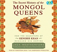 the Secret History of Mongol Queens: How Daughters Genghis Khan Rescued His Empire