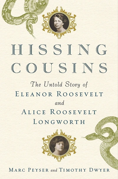 Hissing Cousins: The Untold Story of Eleanor Roosevelt and Alice Longworth