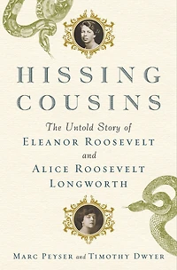 Hissing Cousins: The Untold Story of Eleanor Roosevelt and Alice Longworth