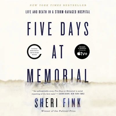 Five Days at Memorial: Life and Death a Storm-Ravaged Hospital