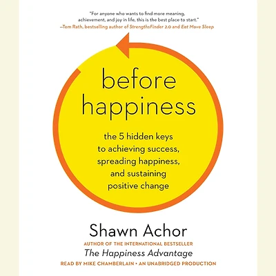 Before Happiness: The 5 Hidden Keys to Achieving Success, Spreading Happiness, and Sustaining Positive Change