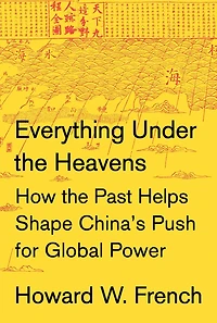 Everything Under the Heavens: How Past Helps Shape China's Push for Global Power