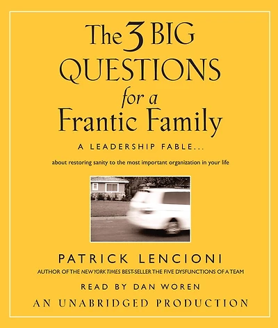 The 3 Big Questions for a Frantic Family: A Leadership Fable...About Restoring Sanity To The Most Important Organization In Your Life