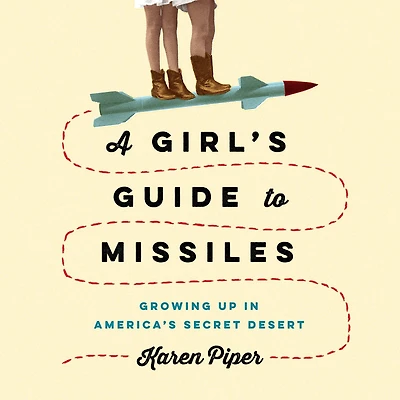 A Girl's Guide to Missiles: Growing Up America's Secret Desert