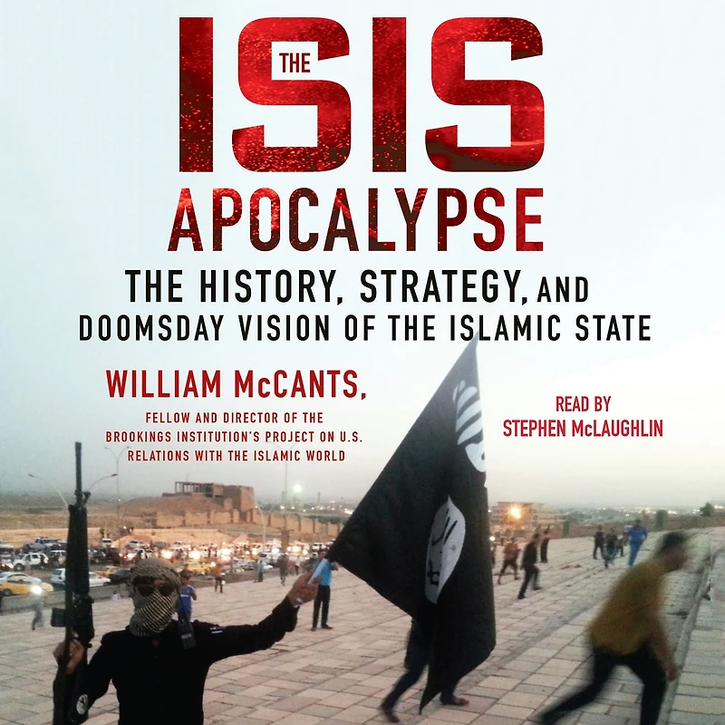 the ISIS Apocalypse: History, Strategy, and Doomsday Vision of Islamic State