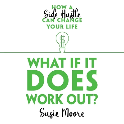 What If It Does Work Out?: How a Side Hustle Can Change Your Life