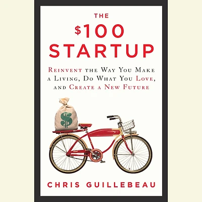 the $100 Startup: Reinvent Way You Make a Living, Do What Love, and Create New Future
