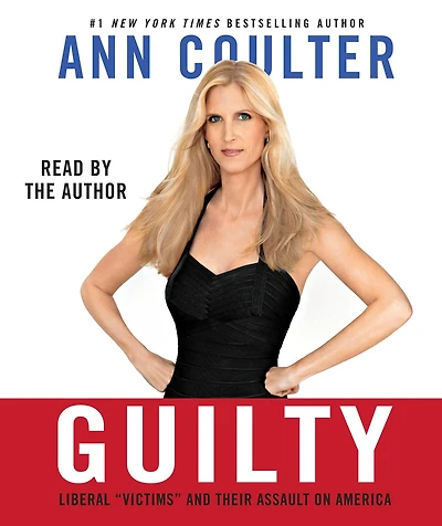 Guilty: Liberal "Victims" and Their Assault on America