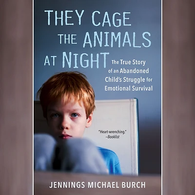They Cage the Animals at Night: The True Story of an Abandoned Child's Struggle for Emotional Survival