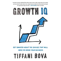 Growth IQ: Get Smarter About the Choices that Will Make or Break Your Business
