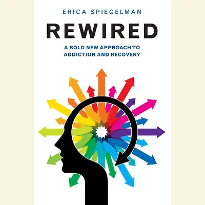 Rewired: A Bold New Approach To Addiction and Recovery