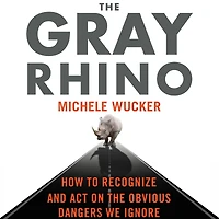 the Gray Rhino: How to Recognize and Act on Obvious Dangers We Ignore