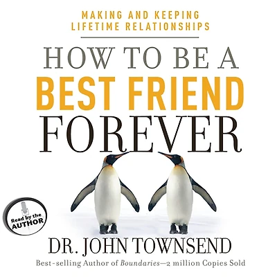 How to be a Best Friend Forever: Making and Keeping Lifetime Relationships