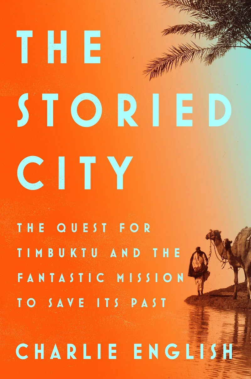 the Storied City: Quest for Timbuktu and Fantastic Mission to Save Its Past
