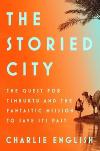 the Storied City: Quest for Timbuktu and Fantastic Mission to Save Its Past