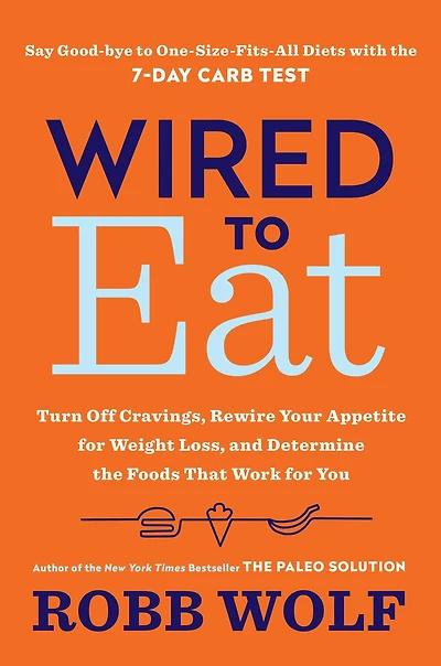 Wired to Eat: Turn Off Cravings, Rewire Your Appetite for Weight Loss, and Determine the FoodsThat Work You