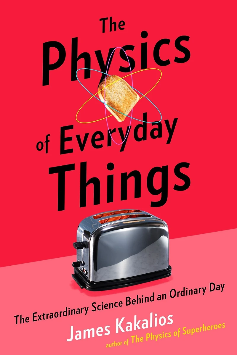 The Physics of Everyday Things: Extraordinary Science Behind an Ordinary Day