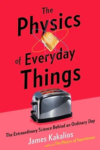 The Physics of Everyday Things: Extraordinary Science Behind an Ordinary Day