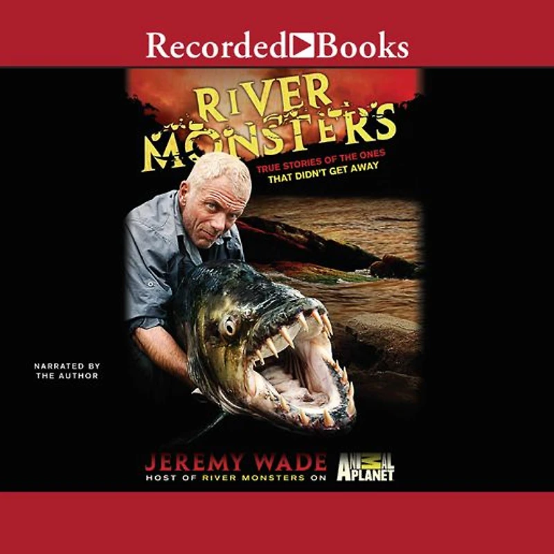 River Monsters: True Stories of the Ones that Didn't Get Away