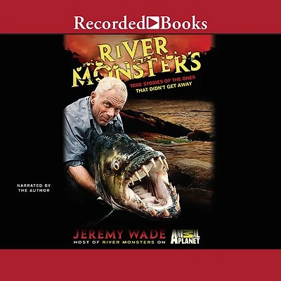 River Monsters: True Stories of the Ones that Didn't Get Away