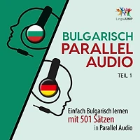 Bulgarisch Parallel Audio - Einfach Bulgarisch lernen mit 501 Sätzen in Parallel Audio - Teil 1