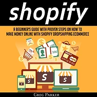 Shopify: A Beginner's Guide With Proven Steps On How To Make Money Online Shopify Dropshipping Ecommerce