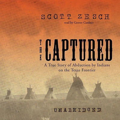 the Captured: A True Story of Abduction by Indians on Texas Frontier
