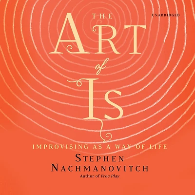The Art of Is: Improvising as a Way Life