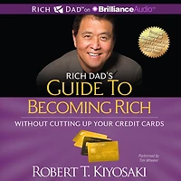 Rich Dad's Guide to Becoming without Cutting up Your Credit Cards: Turn Bad Debt into Good