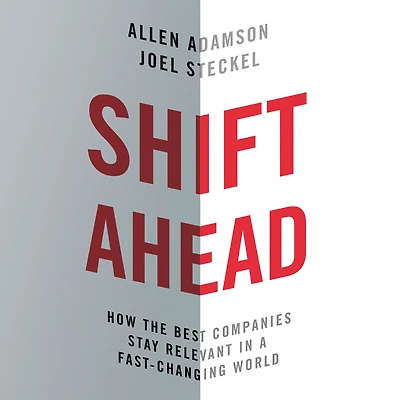 Shift Ahead: How the Best Companies Stay Relevant a Fast-Changing World