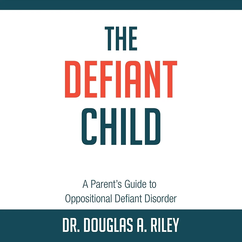 The Defiant Child: A Parent's Guide to Oppositional Disorder