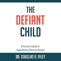 The Defiant Child: A Parent's Guide to Oppositional Disorder