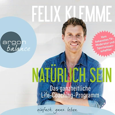 Natürlich sein: Das ganzheitliche Life-Coaching-Programm