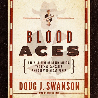 Blood Aces: the Wild Ride of Benny Binion, Texas Gangster Who Created Vegas Poker