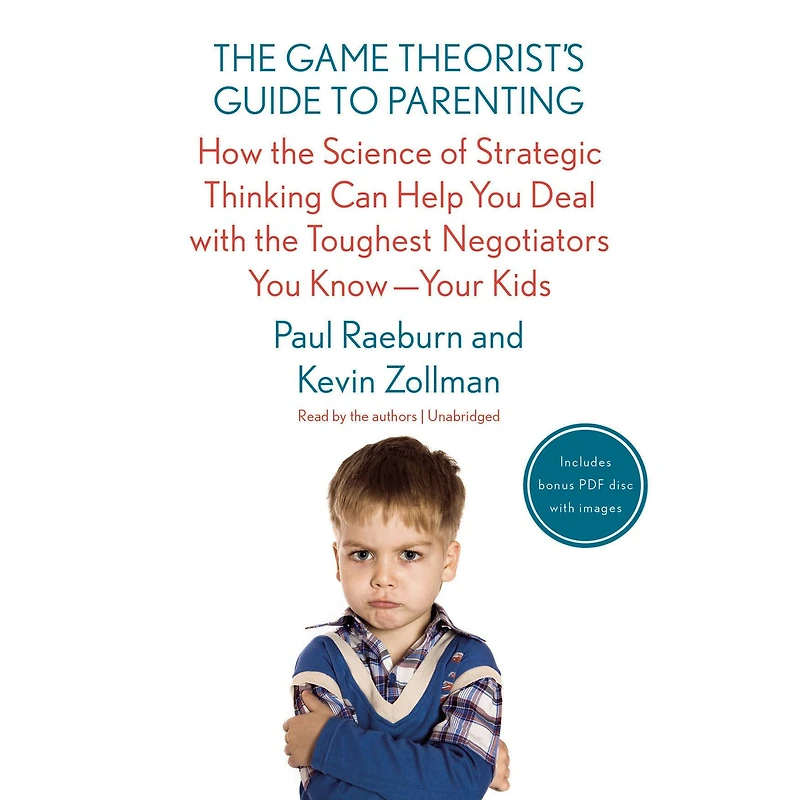 the Game Theorist's Guide to Parenting: How Science of Strategic Thinking Can Help You Deal with Toughest Negotiators Know--Your Kids