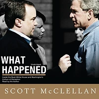 What Happened: Inside the Bush White House and Washington's Culture of Deception