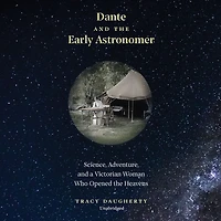 Dante and the Early Astronomer: Science, Adventure, a Victorian Woman Who Opened Heavens