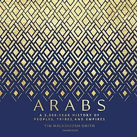 Arabs: A 3,000-Year History of Peoples, Tribes and Empires