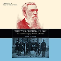 The War Criminal's Son: Civil Saga of William A. Winder