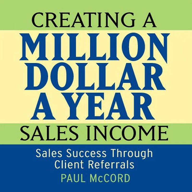 Creating A Million Dollar Year Sales Income: Success Through Client Referrals