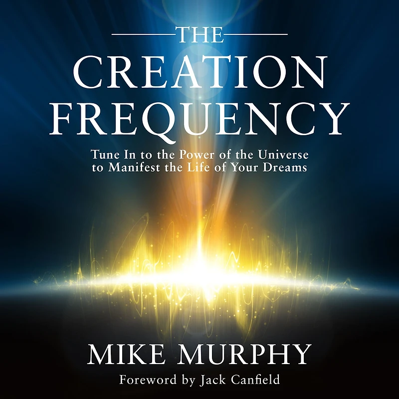 the Creation Frequency: Tune to Power of Universe Manifest Life Your Dreams