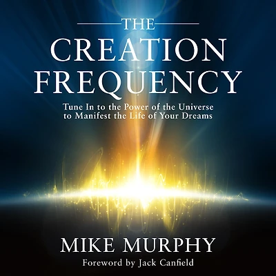 the Creation Frequency: Tune to Power of Universe Manifest Life Your Dreams