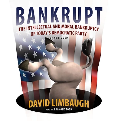 Bankrupt: The Intellectual and Moral Bankruptcy of Today's Democratic Party