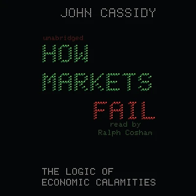 How Markets Fail: The Logic of Economic Calamities