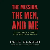 The Mission, Men, and Me: Lessons from a Former Delta Force Commander