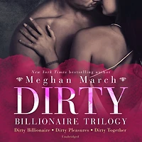Dirty Billionaire Trilogy: Dirty Billionaire, Dirty Pleasures, and Dirty Together