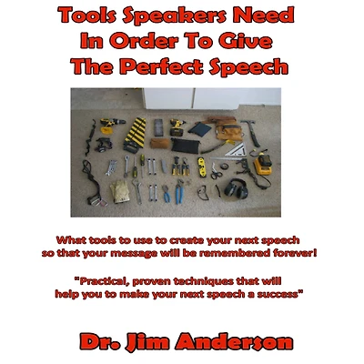 tools Speakers Need Order to Give the Perfect Speech: What use create your next speech so that message will be remembered forever!