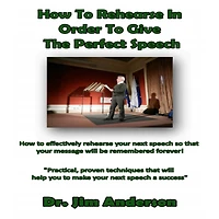 How to Rehearse Order Give the Perfect Speech: Effectively Your Next Speech so that Message Will be Remembered Forever!